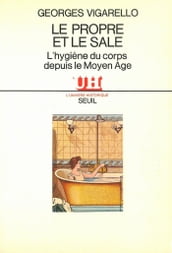 Le Propre et le Sale - L hygiène du corps depuis le Moyen Age