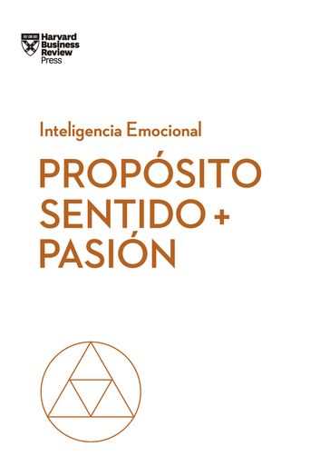 Propósito, sentido y pasión - Harvard Business Review - Morten Hansen - Teresa Amabile - Scott A. Snokk