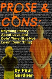 Prose and Cons: Rhyming Poetry About Love and Doin  Time (But Not Lovin  Doin Time)