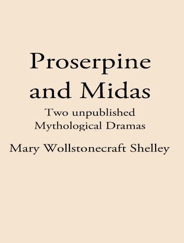 Proserpine & Midas two unpublished Mythological Dramas - Mary Shelley