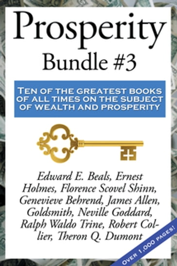 Prosperity Bundle #3 - Edward E. Beals - Ernest Shurtleff Holmes - Florence Scovel Shinn - Allen James - Joel Goldsmith - Neville Goddard - Ralph Waldo Trine - Robert Collier - Theron Q. Dumont