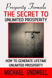 Prosperity Formula: The Secret to Unlimited Prosperity: How to Generate Lifetime Unlimited Prosperity: