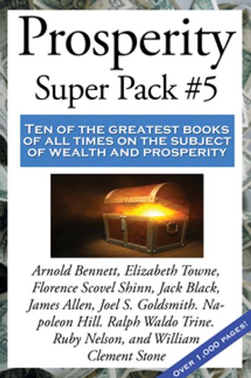 Prosperity Super Pack #5 - Arnold Bennett - Elizabeth Towne - Florence Scovel Shinn - Black Jack - Allen James - Joel S. Goldsmith - Napoleon Hill - Ralph Waldo Trine - Ruby Nelson - William Clement Stone