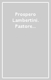 Prospero Lambertini. Pastore della sua città, pontefice della cristianità