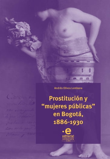 Prostitución y "mujeres públicas" en Bogotá, 1886-1930 - Andrés Olivos Lombana