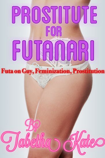 Prostitute for Futanari: Futa on Guy, Feminization, Prostitution - Tabetha Kate