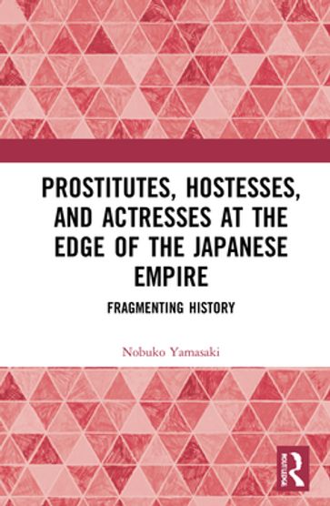Prostitutes, Hostesses, and Actresses at the Edge of the Japanese Empire - Nobuko Yamasaki