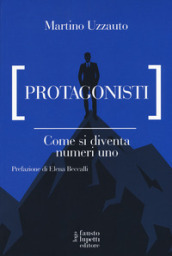 Protagonisti. Come si diventa numeri uno