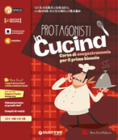 Protagonisti in cucina. Per il primo biennio delle Scuole superiori. Con e-book. Con espansione online. 1: Corso di enogastronomia