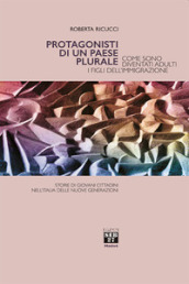 Protagonisti di un paese plurale. Come sono diventati adulti i figli dell immigrazione