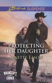 Protecting Her Daughter (Wrangler s Corner, Book 3) (Mills & Boon Love Inspired Suspense)