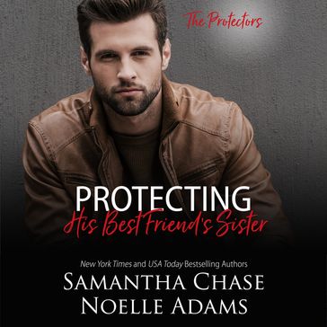Protecting His Best Friend's Sister - Samantha Chase - Noelle Adams