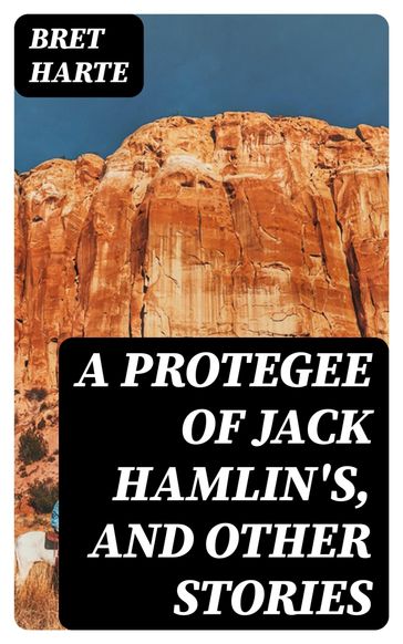 A Protegee of Jack Hamlin's, and Other Stories - Bret Harte