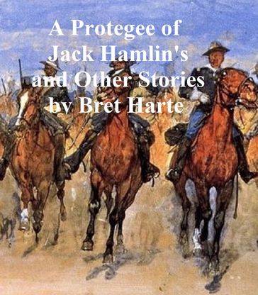 A Protegee of Jack Hamlin's, a collection of stories - Bret Harte