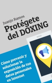 Protégete del doxing. Cómo prevenir y solucionar la exposición de tus datos personales en Internet