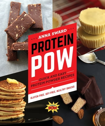 Protein Pow: Quick and Easy Protein Powder Recipes - Anna Sward