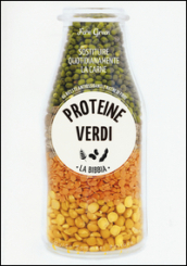 Proteine verdi. La bibbia. Sostituire quotidianamente la carne. 66 ricette antiossidanti e ricche di fibre