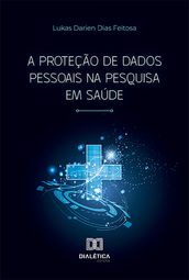 A Proteção de Dados Pessoais na Pesquisa em Saúde