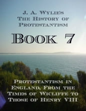 Protestantism in England, From the Times of Wicliffe to Those of Henry VIII: Book 7