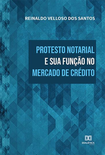 Protesto notarial e sua função no mercado de crédito - Reinaldo Velloso dos Santos