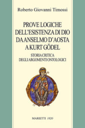 Prove logiche dell esistenza di Dio da Anselmo d Aosta a Kurt Godel. Storia critica degli argomenti ontologici