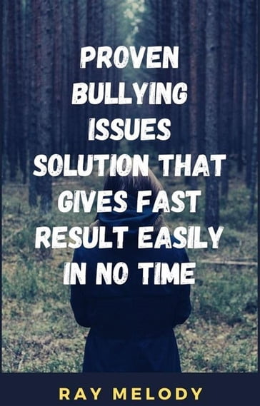 Proven Bullying Issues Solution That Gives Fast Result Easily In No Time - Ray Melody