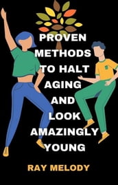 Proven Methods To Halt Aging And Look Amazingly Young