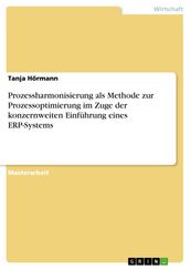 Prozessharmonisierung als Methode zur Prozessoptimierung im Zuge der konzernweiten Einführung eines ERP-Systems