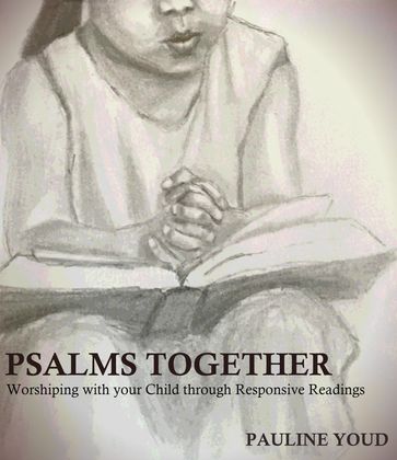Psalms Together, Worshiping with Your Child Through Responsive Readings - Pauline Youd