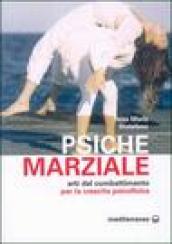 Psiche marziale. Arti del combattimento per la crescita psicofisica