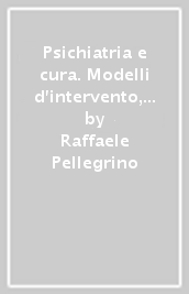 Psichiatria e cura. Modelli d intervento, setting e gruppo di lavoro nel servizio psichiatrico pubblico