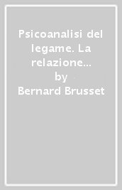 Psicoanalisi del legame. La relazione d oggetto