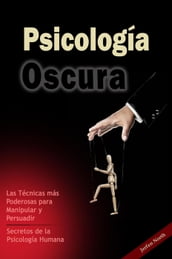 Psicología Oscura: Las técnicas más Poderosas para Manipular y Persuadir  Secretos de la Psicología Humana