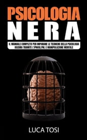 Psicologia Nera:Il manuale completo per imparare le tecniche della psicologia oscura tramite l
