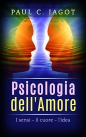 Psicologia dell Amore - I Sensi, il cuore, l idea