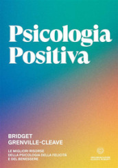 Psicologia positiva. Le migliori risorse della psicologia della felicità e del benessere