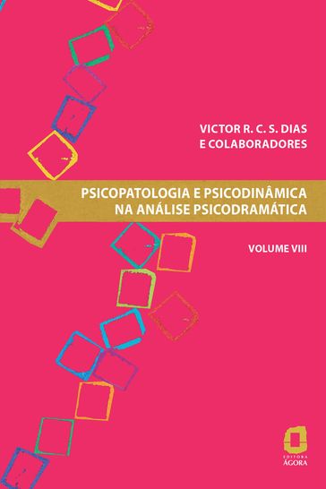 Psicopatologia e psicodinâmica na análise psicodramática - Volume VIII - Victor R. C. S. Dias
