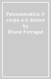 Psicosomatica: il corpo e il dolore