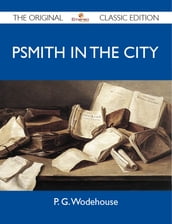 Psmith in the City - The Original Classic Edition