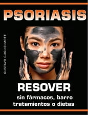 Psoriasis - Resolver sin fármacos, barros, tratamientos o dietas