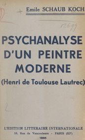 Psychanalyse d un peintre moderne : Henri de Toulouse-Lautrec