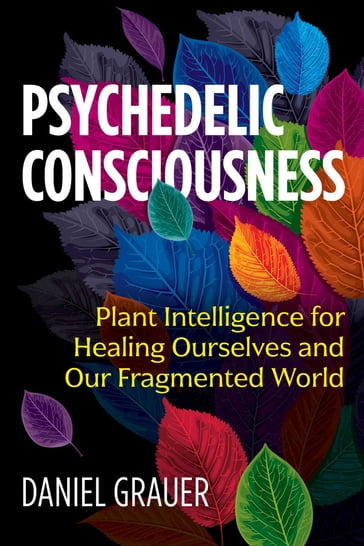 Psychedelic Consciousness - Daniel Grauer
