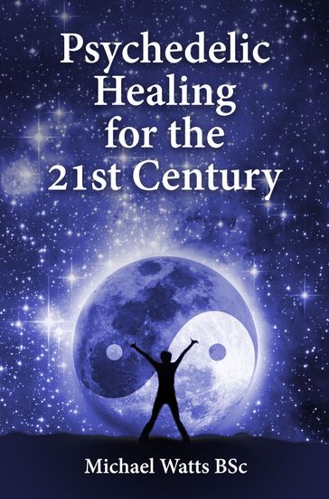 Psychedelic Healing for the 21st Century - Michael Watts