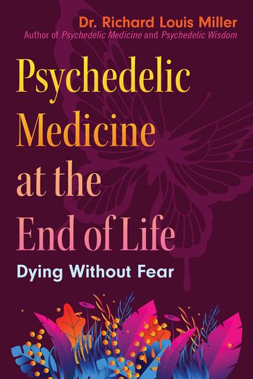 Psychedelic Medicine at the End of Life - Dr. Richard Louis Miller