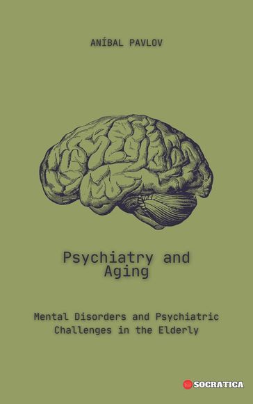 Psychiatry and Aging: Mental Disorders and Psychiatric Challenges in the Elderly - Aníbal Pavlov