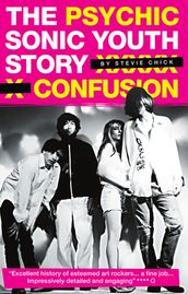Psychic Confusion: The Sonic Youth Story