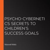 Psycho-Cybernetics Secrets to Children s Success Goals