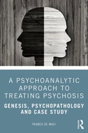 A Psychoanalytic Approach to Treating Psychosis