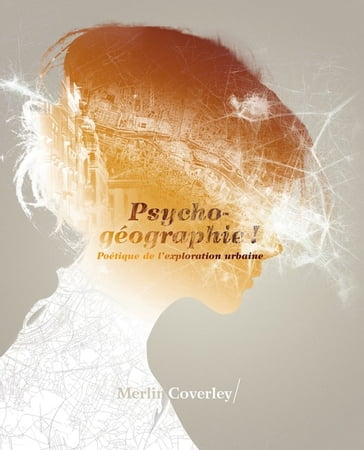 Psychogéographie ! - Poétique de l'exploration urbaine - Merlin Coverley