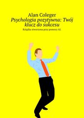 Psychologia pozytywna: Twój klucz dosukcesu